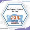 300 Chatgpt Prompts For Etsy