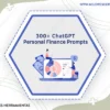 300 Chatgpt Personal Finance Prompts